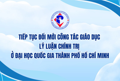[BÀI VIẾT] TIẾP TỤC ĐỔI MỚI CÔNG TÁC GIÁO DỤC LÝ LUẬN CHÍNH TRỊ Ở ĐẠI HỌC QUỐC GIA THÀNH PHỐ HỒ CHÍ MINH